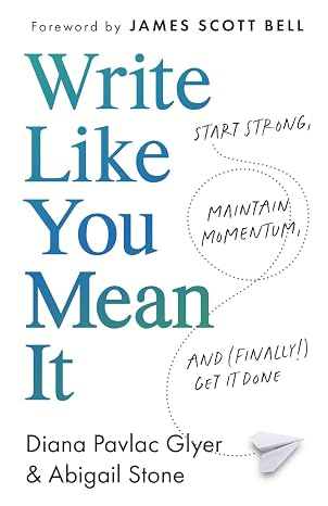 Write Like You Mean It: Start Strong, Maintain Momentum, and (Finally!) Get It Done